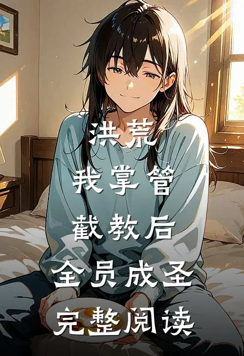 洪荒:我掌管截教后,全员成圣完整阅读