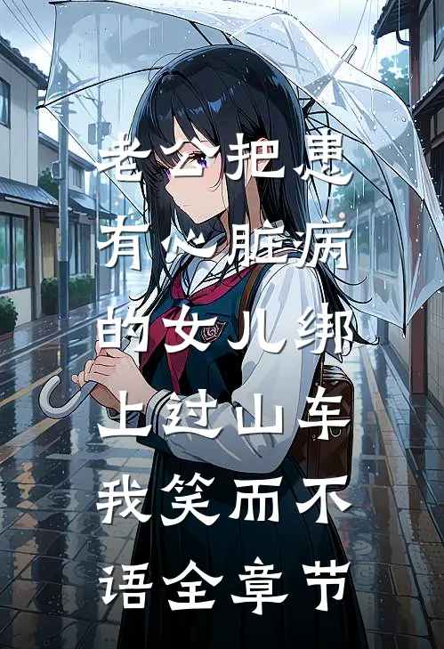 老公把患有心脏病的女儿绑上过山车，我笑而不语全章节