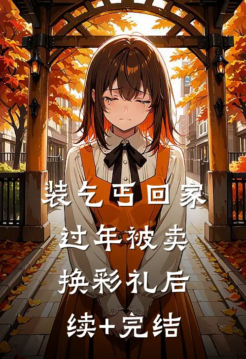 装乞丐回家过年被卖换彩礼后续+完结