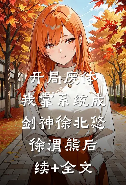 开局废体：我靠系统成剑神徐北悠徐渭熊后续+全文