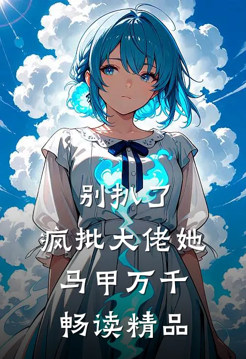 别扒了，疯批大佬她马甲万千畅读精品