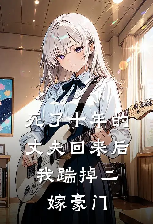 死了十年的丈夫回来后，我踹掉二嫁豪门