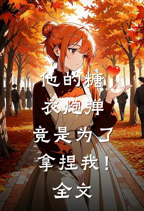 他的糖衣炮弹,竟是为了拿捏我!全文阅读