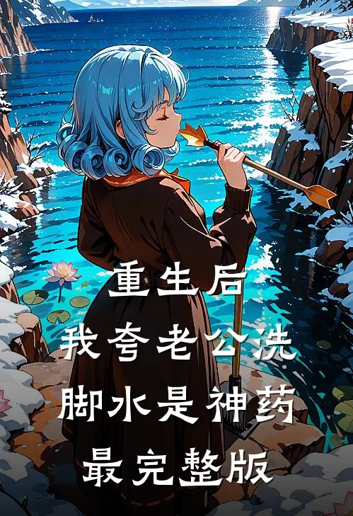 重生后，我夸老公洗脚水是神药最完整版