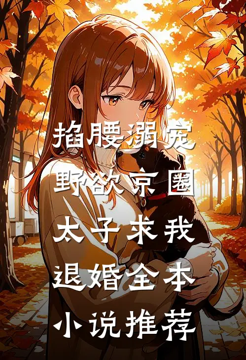 掐腰溺宠，野欲京圈太子求我退婚全本小说推荐