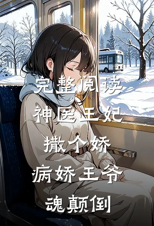 完整阅读神医王妃撒个娇，病娇王爷魂颠倒