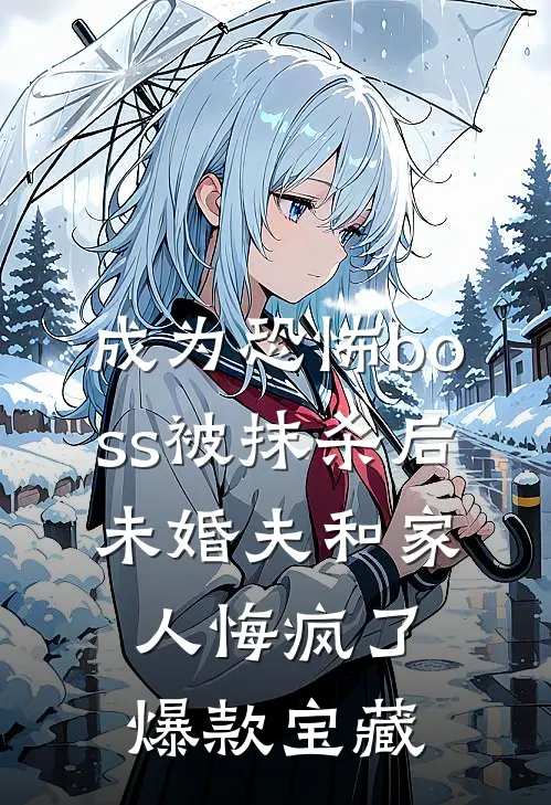 成为恐怖boss被抹杀后，未婚夫和家人悔疯了爆款宝藏