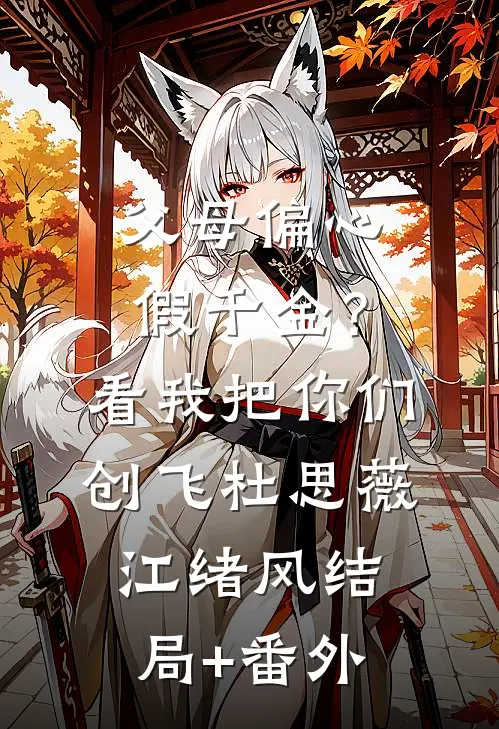 父母偏心假千金？看我把你们创飞杜思薇江绪风结局+番外