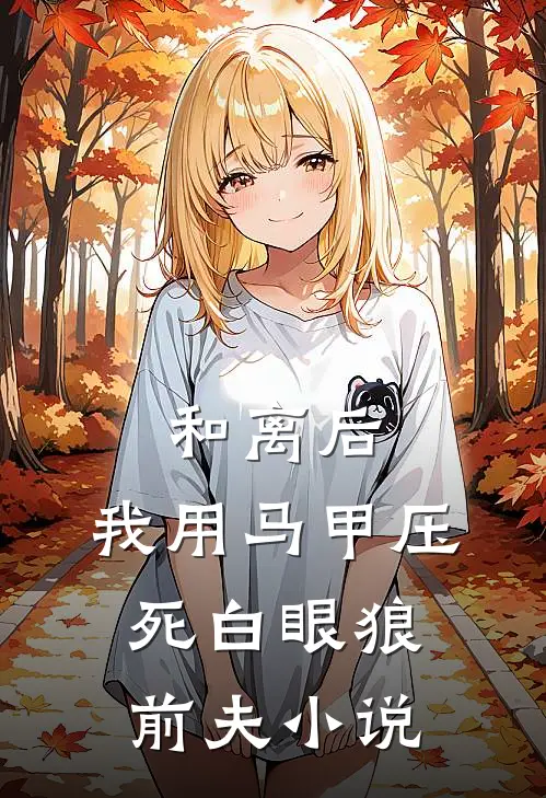 和离后，我用马甲压死白眼狼前夫小说