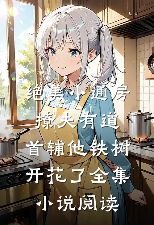 绝美小通房撩夫有道，首辅他铁树开花了全集小说阅读