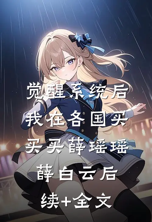 觉醒系统后，我在各国买买买薛瑶瑶薛白云后续+全文