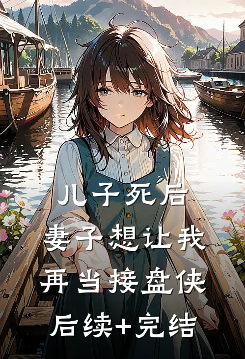 儿子死后，妻子想让我再当接盘侠后续+完结