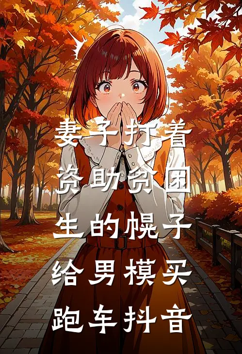 妻子打着资助贫困生的幌子，给男模买跑车抖音