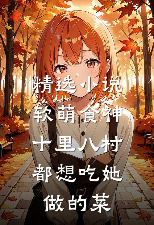 精选小说软萌食神：十里八村都想吃她做的菜