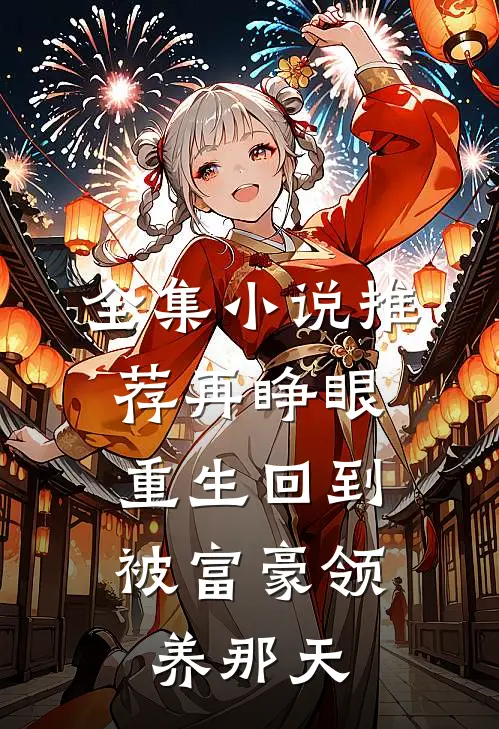 全集小说推荐再睁眼，重生回到被富豪领养那天