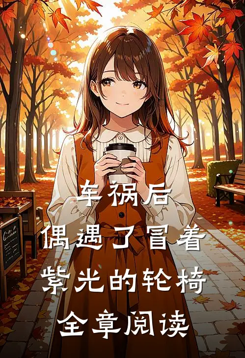 车祸后，偶遇了冒着紫光的轮椅全章阅读