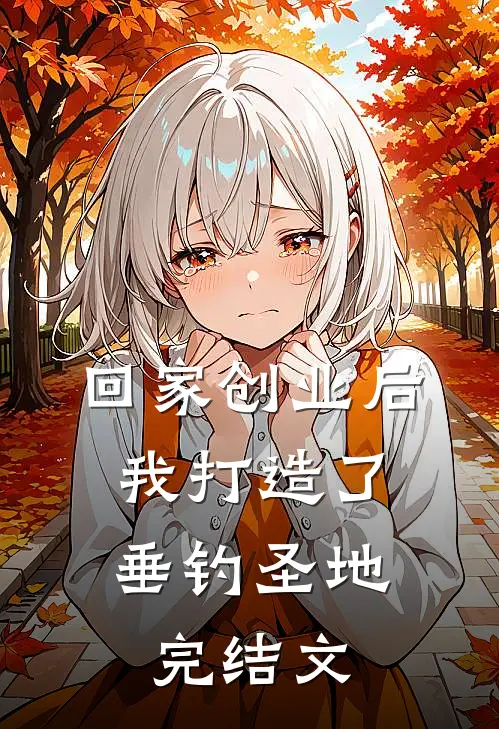回家创业后，我打造了垂钓圣地完结文