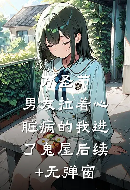 万圣节，男友拉着心脏病的我进了鬼屋后续+无弹窗