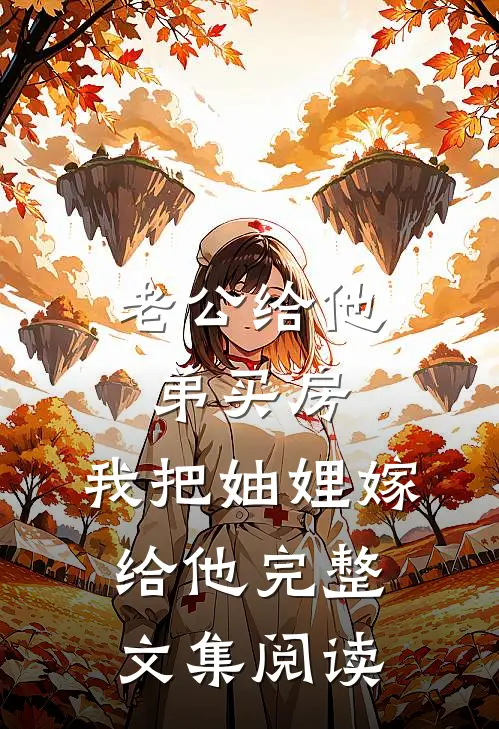 老公给他弟买房，我把妯娌嫁给他完整文集阅读
