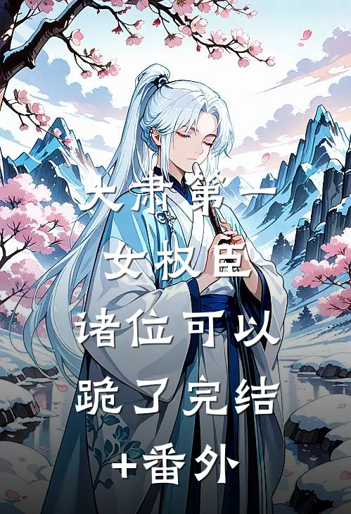 大肃第一女权臣，诸位可以跪了完结+番外