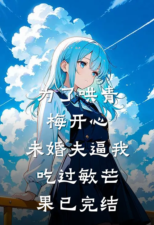 为了哄青梅开心，未婚夫逼我吃过敏芒果已完结