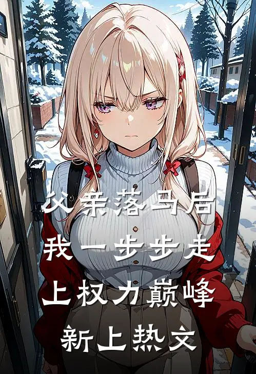 父亲落马后，我一步步走上权力巅峰新上热文
