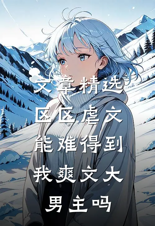 文章精选区区虐文，能难得到我爽文大男主吗