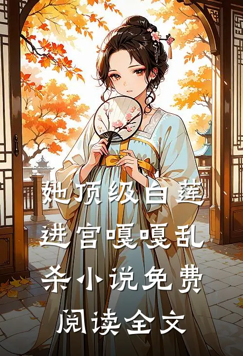 她顶级白莲，进宫嘎嘎乱杀小说免费阅读全文