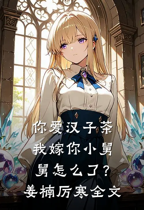你爱汉子茶，我嫁你小舅舅怎么了？姜楠厉寒全文