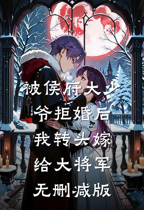 被侯府大少爷拒婚后，我转头嫁给大将军无删减版