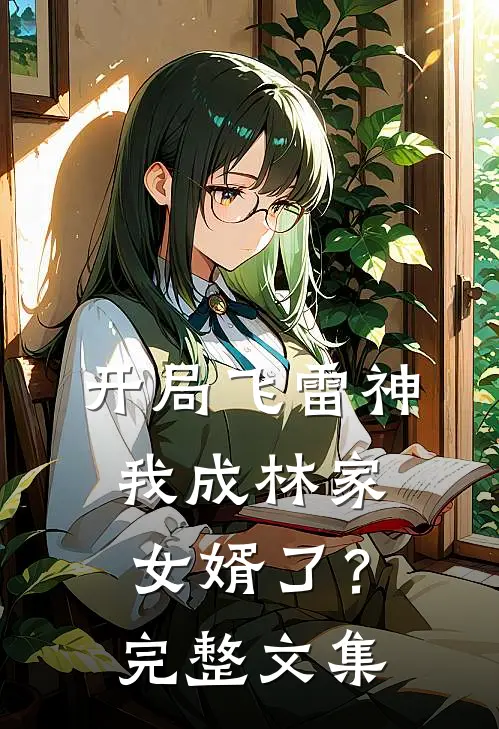 开局飞雷神：我成林家女婿了？完整文集