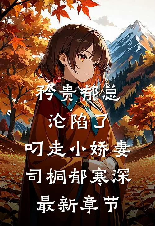 矜贵郁总沦陷了，叼走小娇妻司桐郁寒深最新章节