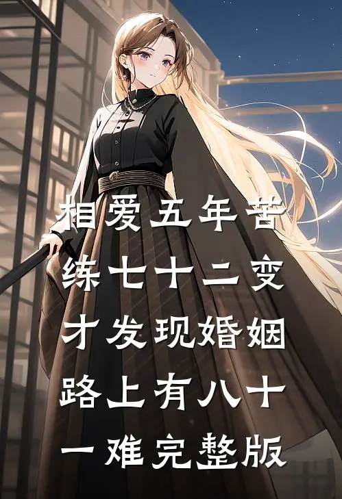 相爱五年苦练七十二变，才发现婚姻路上有八十一难完整版