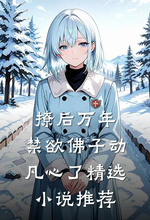 撩后万年，禁欲佛子动凡心了精选小说推荐