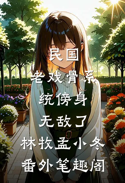 民国：老戏骨系统傍身，无敌了：林牧孟小冬番外笔趣阁