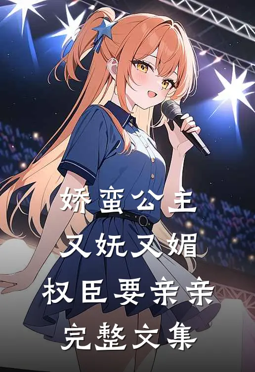 娇蛮公主又妩又媚,权臣要亲亲完整文集