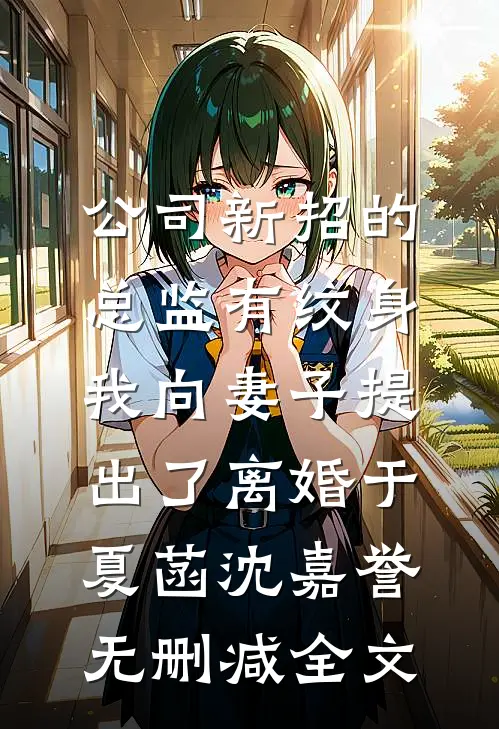 公司新招的总监有纹身，我向妻子提出了离婚于夏菡沈嘉誉无删减全文