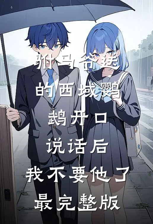 驸马爷送的西域鹦鹉开口说话后，我不要他了最完整版