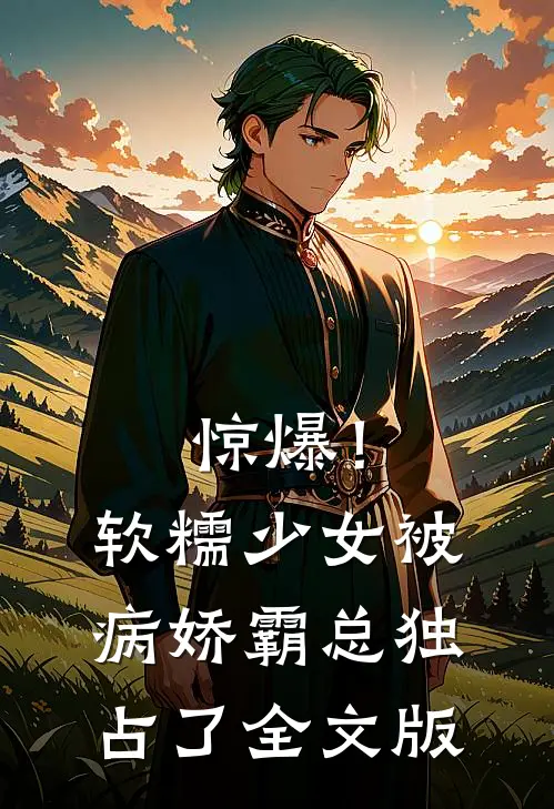 惊爆！软糯少女被病娇霸总独占了全文版