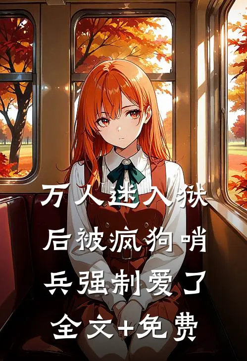 万人迷入狱后被疯狗哨兵强制爱了全文+免费
