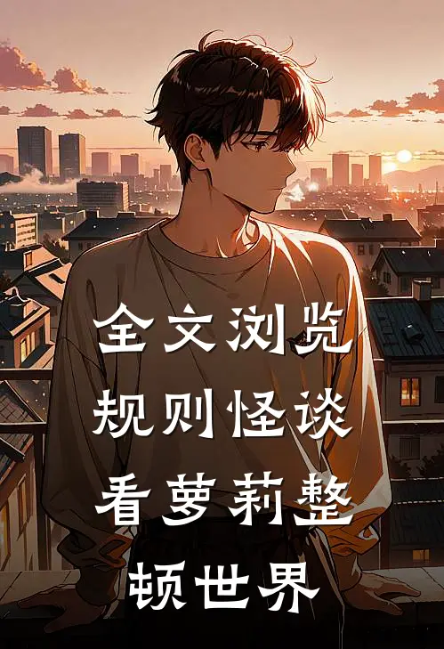 全文浏览规则怪谈：看萝莉整顿世界