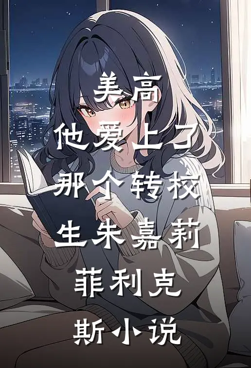 美高，他爱上了那个转校生朱嘉莉菲利克斯小说