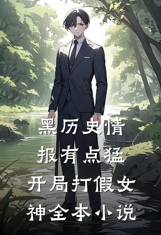 黑历史情报有点猛，开局打假女神全本小说