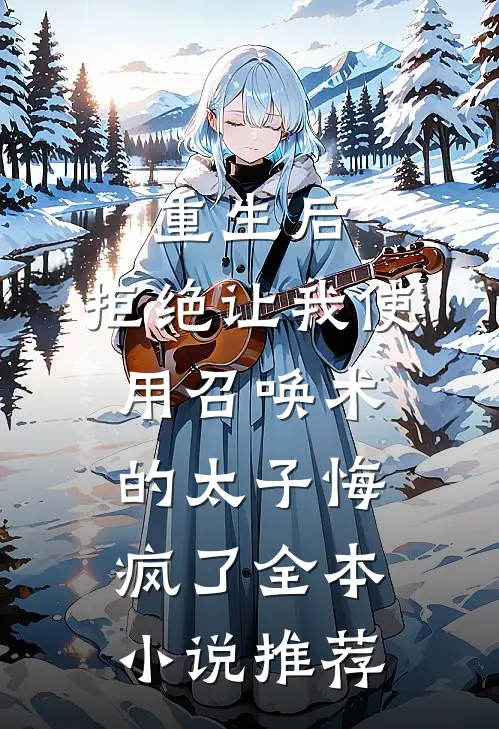 重生后，拒绝让我使用召唤术的太子悔疯了全本小说推荐