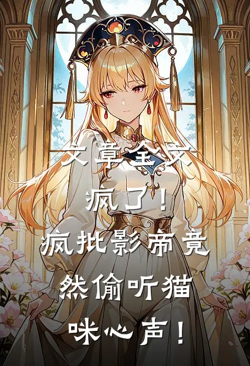 文章全文疯了！疯批影帝竟然偷听猫咪心声！