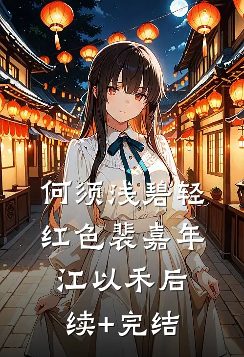 何须浅碧轻红色裴嘉年江以禾后续+完结