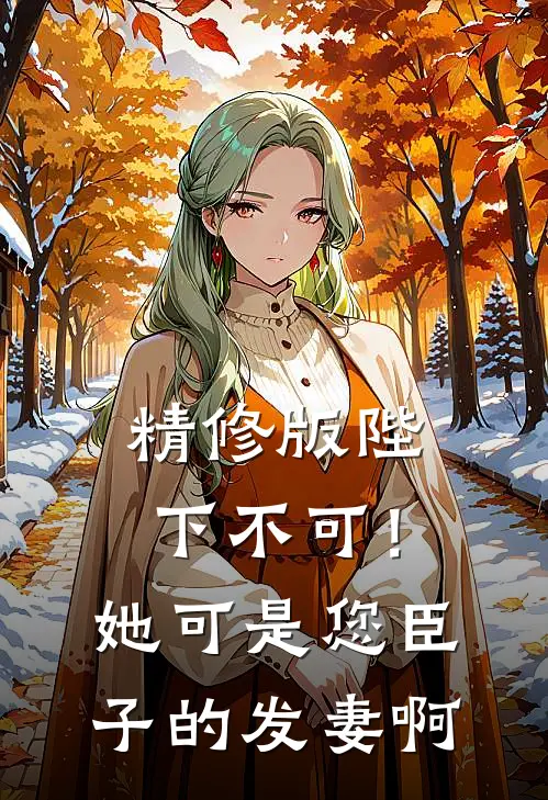 精修版陛下不可！她可是您臣子的发妻啊