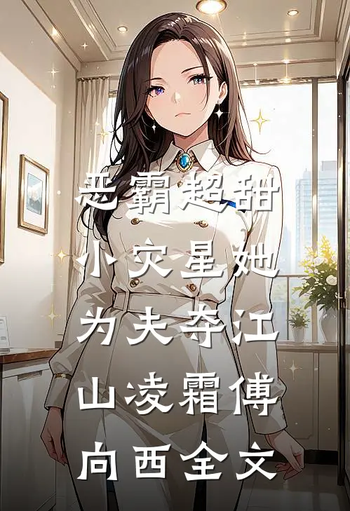 恶霸超甜，小灾星她为夫夺江山凌霜傅向西全文