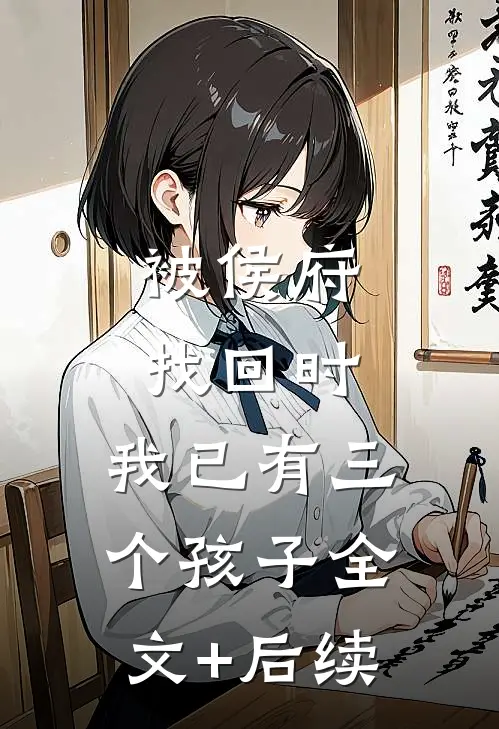 被侯府找回时，我已有三个孩子全文+后续