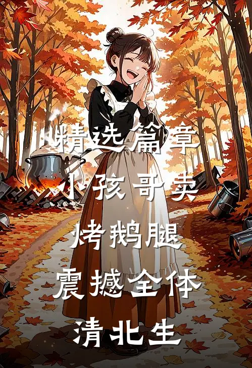 精选篇章小孩哥卖烤鹅腿，震撼全体清北生